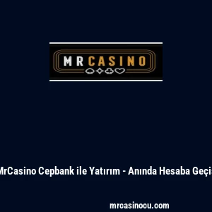 MrCasino Cepbank ile Yatırım - Anında Hesaba Ge&ccedil;iş