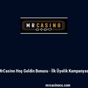 MrCasino Hoş Geldin Bonusu - İlk &Uuml;yelik Kampanyası